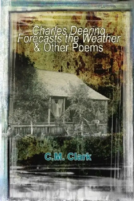 Charles Deering Forecasts the Weather & Other Poems by C. M. Clark