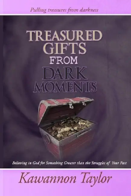 Treasured Gifts from Dark Moments by Kawannon Taylor