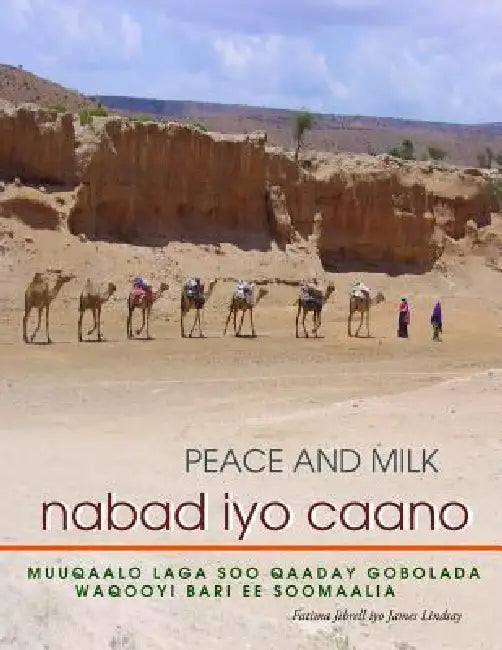 Nabad Iyo Caano: Muuqaalo Laga Soo Qaaday Gobolada Waqooyi Bari Ee Soomaaliya by Fatima Jibrell, James Lindsay