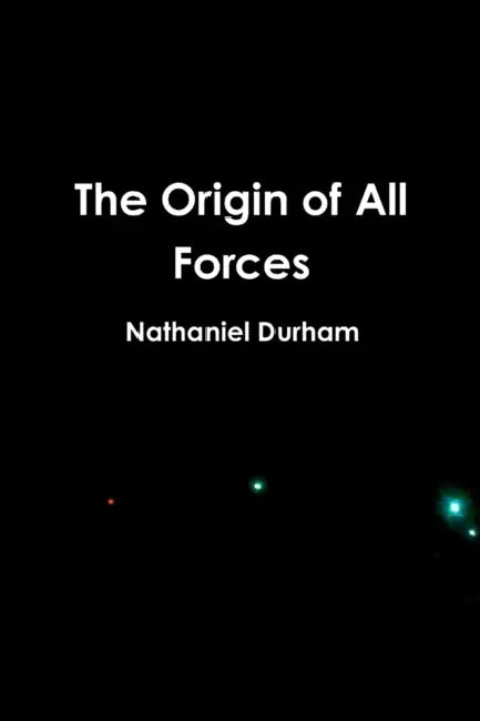 The Origin of All Forces by Nathaniel Durham