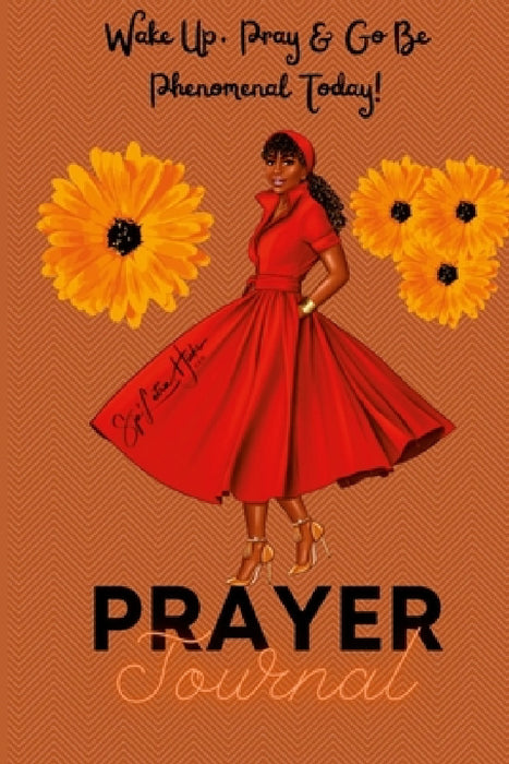 Wake Up, Pray & Go Be Phenomenal Today! (Prayer Journal): Wake Up & Pray (Prayer Journal) by Sja'letra Hicks