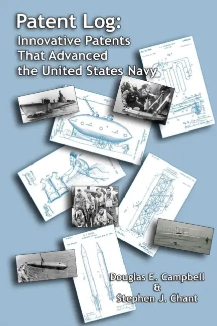 Patent Log: Innovative Patents that Advanced the United States Navy by Douglas E. Campbell, Stephen J. Chant