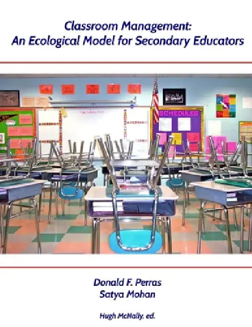 Classroom Management: An Ecological Model for Secondary Educators by Donald Perras, Satya Mohan