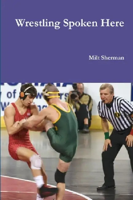 Wrestling Spoken Here by Milt Sherman