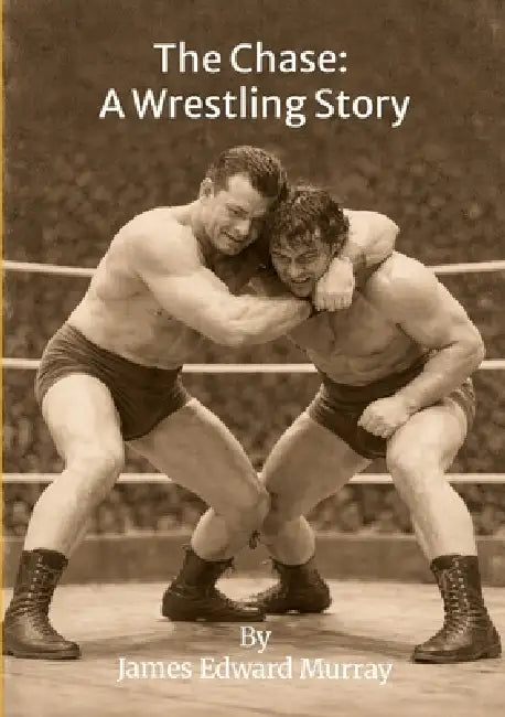 The Chase: A Wrestling Story by James Murray
