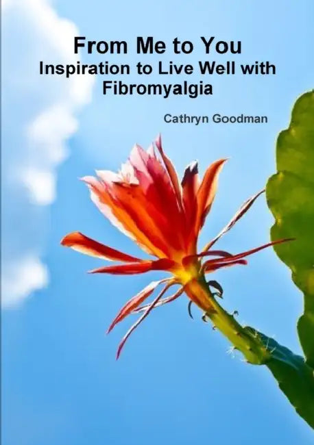 From Me to You: Inspiration to Live Well with Fibromyalgia by Cathryn Goodman