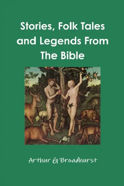 Stories, Folk Tales and Legends From The Bible by Arthur G. Broadhurst