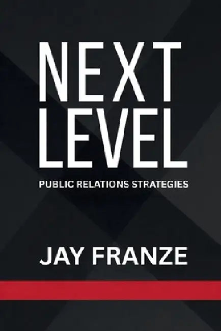 Next Level: Public Relations Strategies by Jay Franze