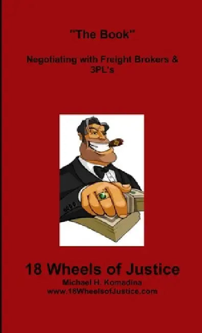18 Wheels of Justice: "The Book" Negotiating with Freight Brokers & 3PL's by Michael Komadina