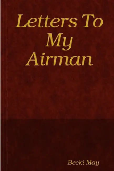 Letters To My Airman by Becki May