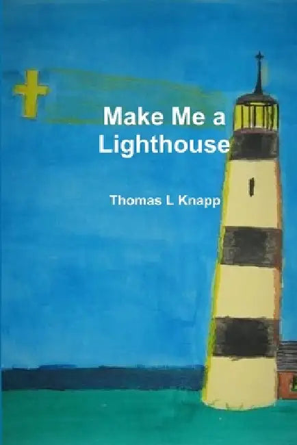 Make Me a Lighthouse by Thomas L. Knapp
