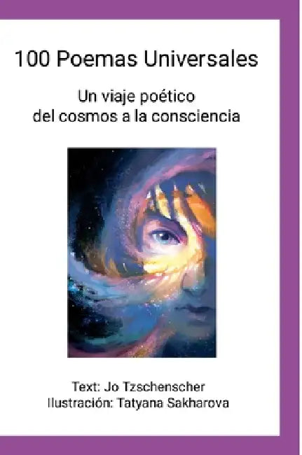 100 Poemas Universales (ES): Un viaje poético del cosmos a la consciencia by Jo Tzschenscher, Tatyana Sakharova