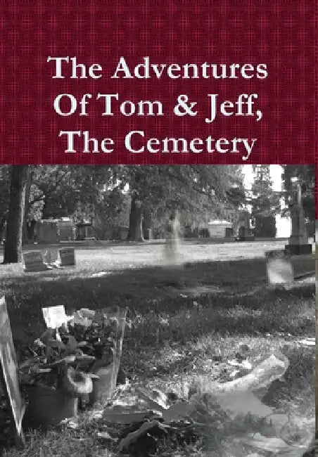 The Adventures Of Tom & Jeff, The Cemetery by Jeffery Clinkenbeard