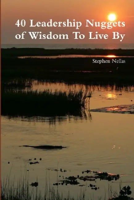 40 Leadership Nuggets of Wisdom To Live By by Stephen Nellas