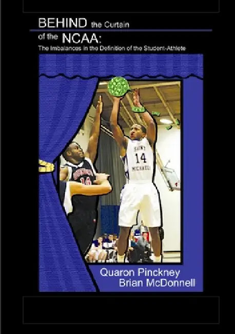 BEHIND the Curtain of the NCAA: The Imbalances in the Definition of the Student-Athlete by Brian McDonnell, Quaron Pinckney