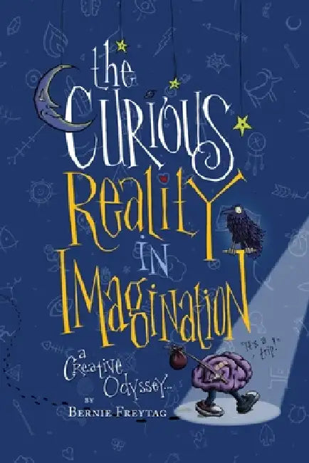 The Curious Reality In Imagination: A Creative Odyssey by Bernie Freytag, Bernie Freytag