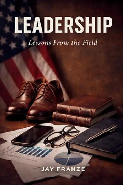 Leadership: Lessons from the Field by Jay Franze