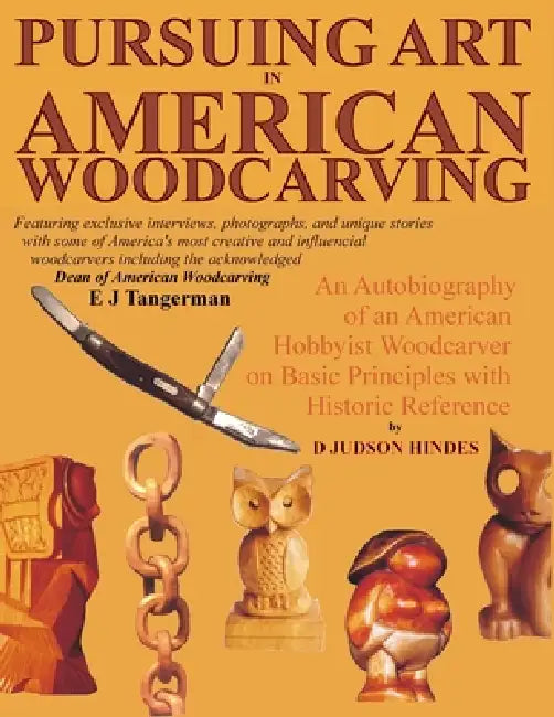 Pursuing Art in American Woodcarving by D. Judson Hindes