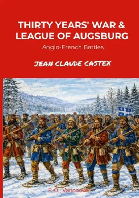 The Thirty Years' War and the League of Augsburg: Anglo-French Battles by Jean Claude Castex