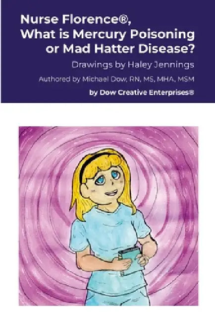 Nurse Florence(R), What is Mercury Poisoning or Mad Hatter Disease? by Michael Dow, Haley Jennings