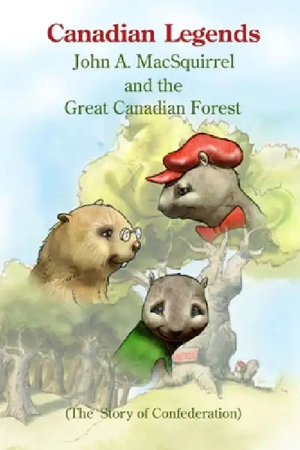 Canadian Legends: John A. MacSquirrel and the Great Canadian Forest by Scott Ellis