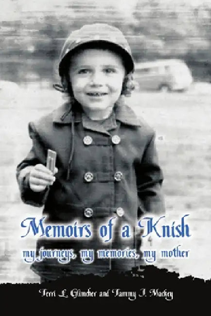 Memoirs of a Knish my journeys, my memories, my mother by Terri L. Glimcher, Tammy J. Mackey