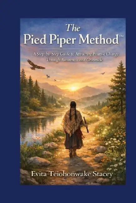 The Piped Piper Method: A Step-by-Step Guide to Attracting Positive Change Through Awareness and Gratitude by Evita Teiohonwake Stacey