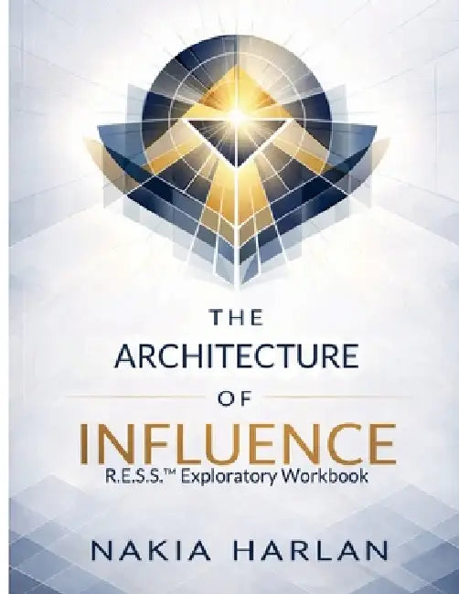 The Architecture of Influence: R.E.S.S.(TM) Exploratory Workbook by Nakia Harlan