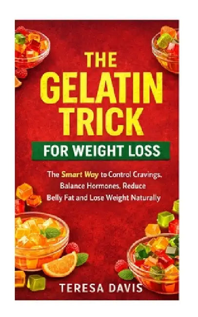 The Gelatin Trick for Weight Loss: The Smart Way to Control Cravings, Balance Hormones, Reduce Belly Fat and Lose Weight Naturally by Teresa Davis