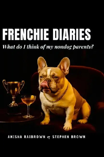 Frenchie Diaries: What do I think of my nondog parents? by Anisha Raibrown, Stephen Brown