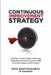 Continuous Improvement Strategy - A Business Leader's Guide to Selecting, Deploying and Sustaining a Successful Continuous Improvement Program by Dave Bhattacharya, Jp Gnanam