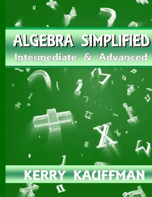 Algebra Simplified Intermediate & Advanced by Kerry Kauffman