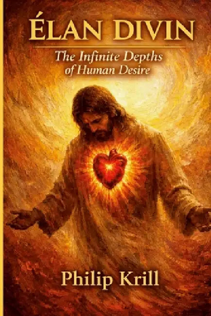 Élan Divin: The Infinite Depths of Human Desire by Phillip Krill