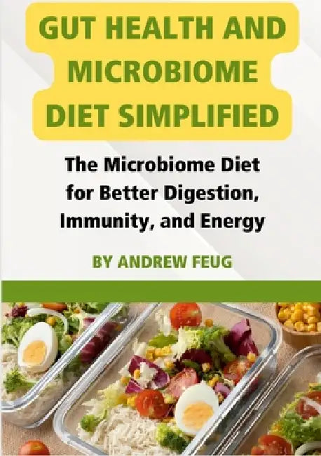 Gut Health and Microbiome Diet Simplified: The Microbiome Diet for Better Digestion, Immunity, and Energy by Andrew Feug