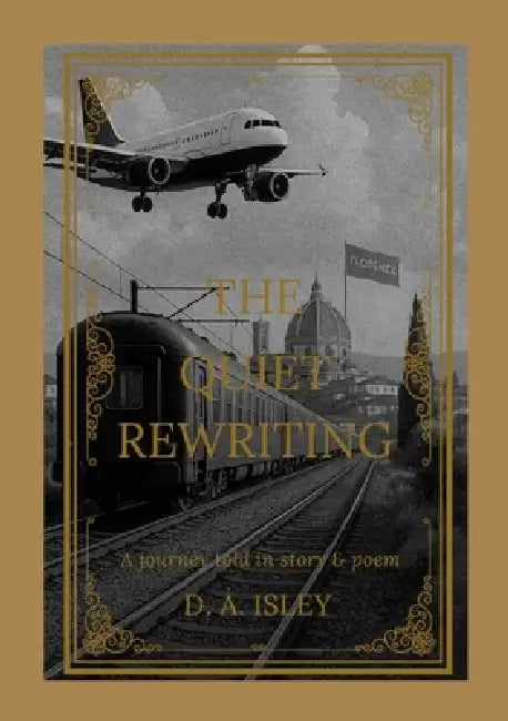 The Quiet Rewriting: A Journey Told in Story & Poem by D. A. (Dahveed) Isley