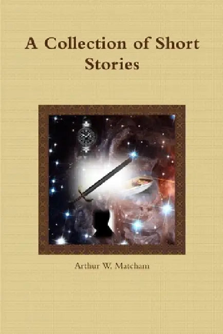 A Collection of Short Stories by Arthur W. Matcham