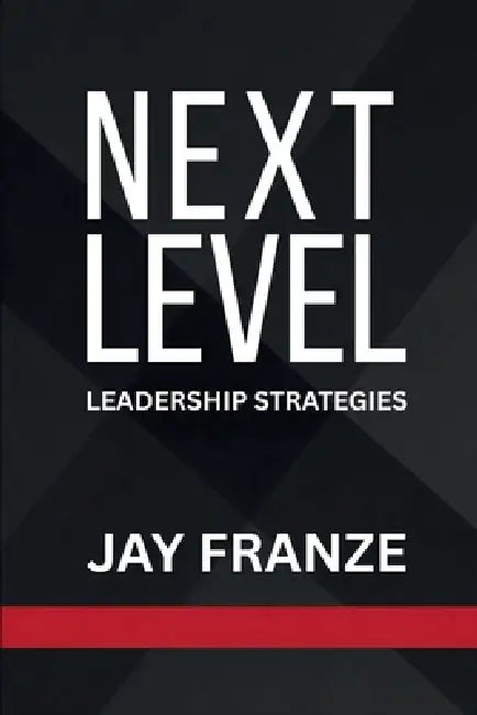 Next Level: Leadership Strategies by Jay Franze