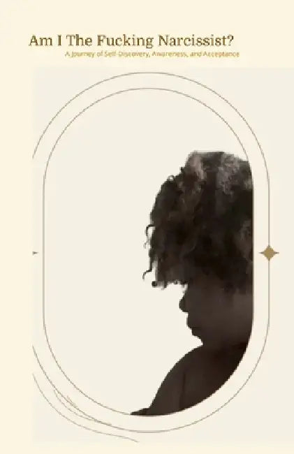 Am I The Fucking Narcissist?: A Journey of Self Discovery, Awareness, and Acceptance by Lashanda Jones