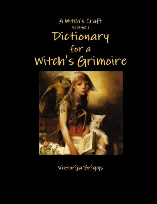A Witch's Craft Volume 1: Dictionary for a Witch's Grimoire by Viktorija Briggs