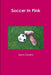 Soccer In Pink by Sarah Donkin