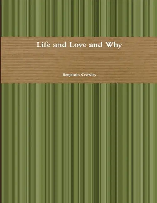 Life and Love and Why by Benjamin Crowley
