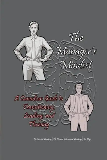 The Manager's Mindset: A Canadian Guide to Transitioning, Leading and Thriving by Kevin Vandeyck, Adrianna Vandeyck M. Hyp