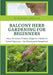 Balcony Herb Gardening for Beginners: How to Grow Fresh, Organic Herbs in Small Spaces-No Backyard Required by Barbara Phillips