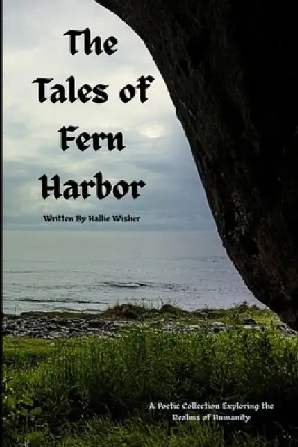 The Tales of Fern Harbor: A Poetic Collection Exploring the Realms of Humanity by Hallie Wisher, Hallie Wisher