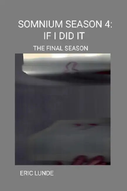 Somnium Season 4: If I Did It (the Final Season) by Eric Lunde