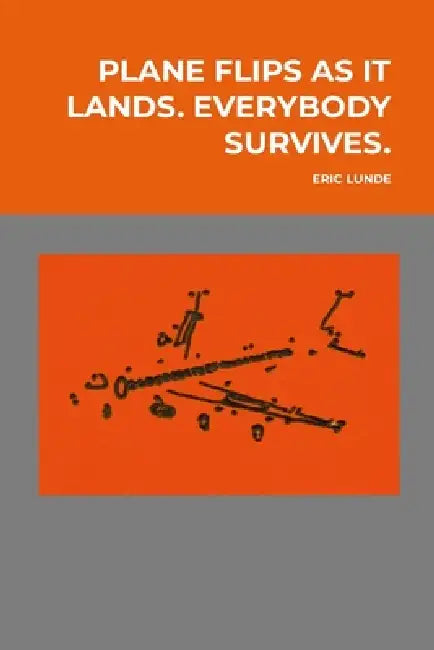 Plane Flips as It Lands. Everybody Survives.: POETRY AND (some) ART (2022-2025) by Eric Lunde