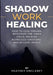 Shadow Work Healing: How to Heal Trauma, Integrate the Inner Child, Release Repressed Emotions, and Become Whole by Heather Singlebey