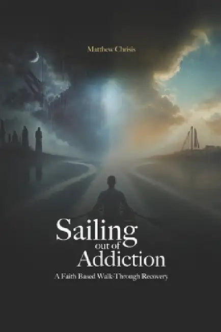 Sailing Out of Addiction: A Faith Based Walk-Through Recovery by Eric Kreuter, Matthew Chrisis