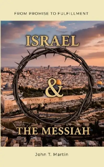 Israel and the Messiah: From Promise to Fulfillment by John Martin