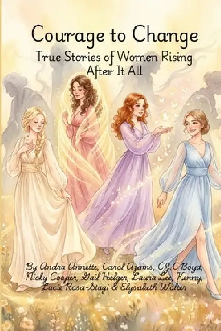 Courage To Change: True Stories of Women Rising After It All by Andra Annette